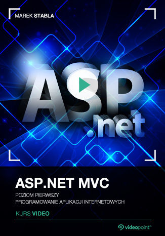 ASP.NET MVC. Kurs video. Poziom pierwszy. Programowanie aplikacji internetowych