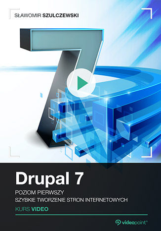 Drupal 7. Kurs video. Poziom pierwszy. Szybkie tworzenie stron internetowych