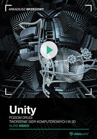 Unity. Kurs video. Poziom drugi. Tworzenie gier komputerowych 3D
