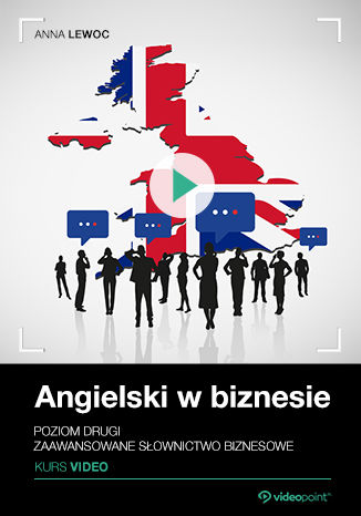 Angielski w biznesie. Kurs video. Poziom drugi. Zaawansowane słownictwo biznesowe