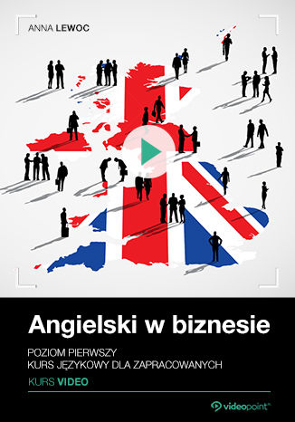 Angielski w biznesie. Kurs video. Poziom pierwszy. Kurs językowy dla zapracowanych