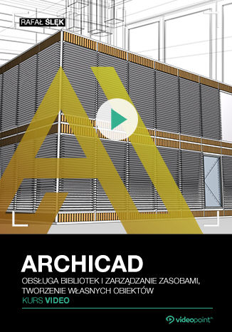 ARCHICAD. Kurs video. Obsługa bibliotek i zarządzanie zasobami, tworzenie własnych obiektów