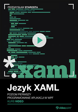 Język XAML. Kurs video. Poziom pierwszy. Programowanie aplikacji w WPF