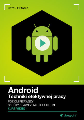 Android. Techniki efektywnej pracy. Kurs video. Poziom pierwszy. Skróty klawiszowe i biblioteki