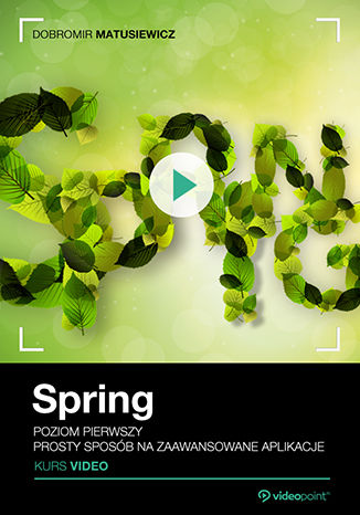Spring. Kurs video. Poziom pierwszy. Prosty sposób na zaawansowane aplikacje