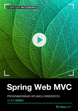 Spring Web MVC. Kurs video. Programowanie aplikacji webowych