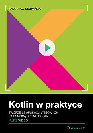 Kotlin w praktyce. Kurs video. Tworzenie aplikacji webowych za pomocą Spring Boota