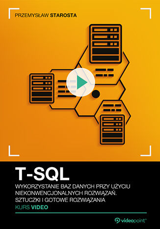 T-SQL. Kurs video. Wykorzystanie baz danych przy użyciu niekonwencjonalnych rozwiązań. Sztuczki i gotowe rozwiązania