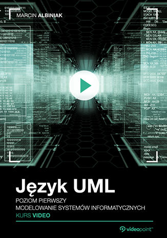 Język UML. Kurs video. Poziom pierwszy. Modelowanie systemów informatycznych