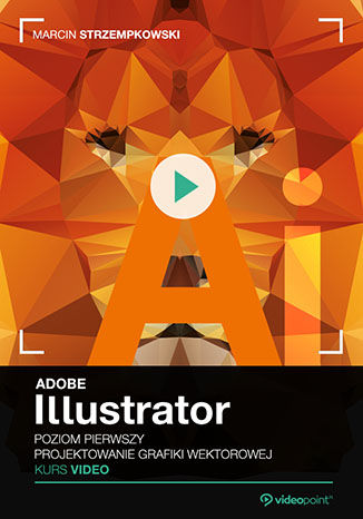 Adobe Illustrator. Kurs video. Poziom pierwszy. Projektowanie grafiki wektorowej