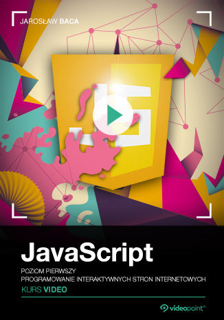 JavaScript. Kurs video. Poziom pierwszy. Programowanie interaktywnych stron internetowych