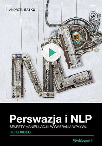 Perswazja i NLP. Kurs video. Sekrety manipulacji i wywierania wpływu