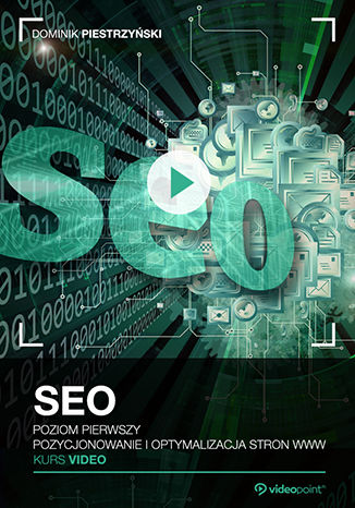 SEO. Kurs video. Poziom pierwszy. Pozycjonowanie i optymalizacja stron WWW