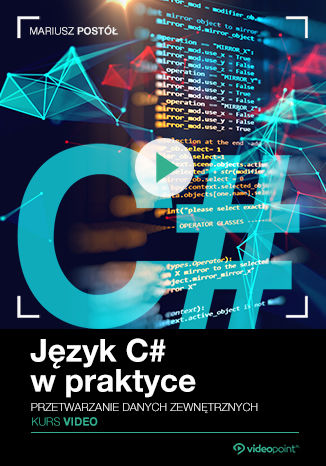 Język C# w praktyce. Kurs video. Przetwarzanie danych zewnętrznych