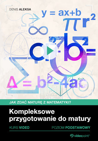 Jak zdać maturę z matematyki? Kurs video. Kompleksowe przygotowanie do matury. Poziom podstawowy