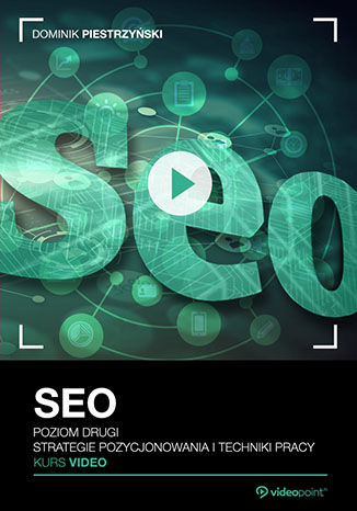 SEO. Kurs video. Poziom drugi. Strategie pozycjonowania i techniki pracy