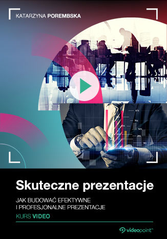 Skuteczne prezentacje. Kurs video. Jak budować efektywne i profesjonalne prezentacje