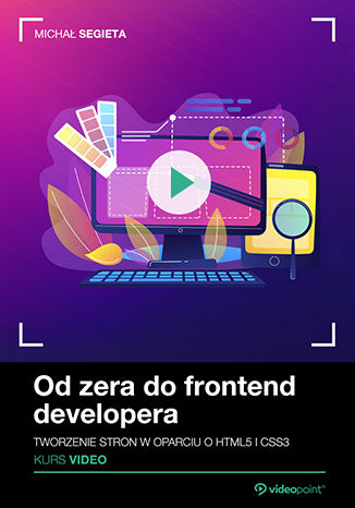 Od zera do frontend developera. Kurs video. Tworzenie stron w oparciu o HTML5 i CSS3