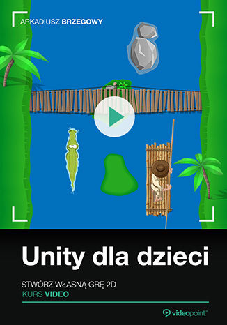 Unity dla dzieci. Stwórz własną grę 2D. Kurs video