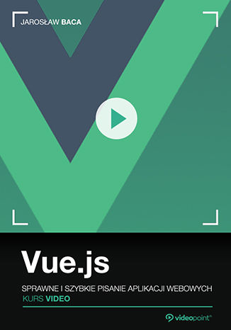 Vue.js. Kurs video. Sprawne i szybkie pisanie aplikacji webowych