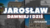 Jarosław – Dawniej i dziś – Fotoalbum
